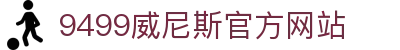 威尼斯(9499·VIP认证)-www.9499.com|登录入口